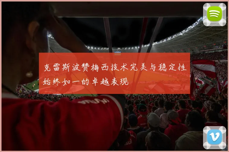 克雷斯波赞梅西技术完美与稳定性始终如一的卓越表现